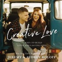 Creative Love : 10 Ways To Build A Fun And Lasting Love - Jeremy Roloff