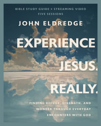 Experience Jesus. Really. Bible Study Guide Plus Streaming Video : Finding Refuge, Strength, and Wonder through Everyday Encounters with God - John Eldredge