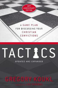 Tactics : A Game Plan For Discussing Your Christian Convictions [10th Anniversary Edition] - Gregory Koukl