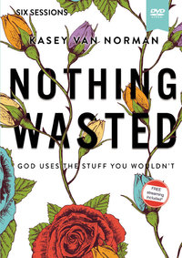 Nothing Wasted Video Study : God Uses the Stuff You Wouldn't - Kasey Van Norman