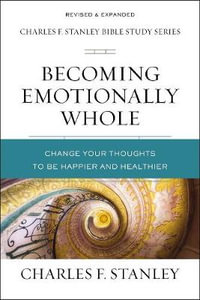 Becoming Emotionally Whole : Change Your Thoughts To Be Happier And Healthier - Charles F Stanley