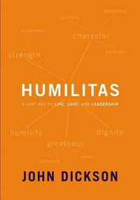 Humilitas : Lost Key To Life, Love, And Leadership - John Dickson