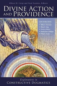 Divine Action And Providence : Explorations In Constructive Dogmatics - Oliver D. Crisp