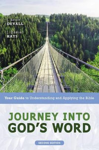 Journey Into God's Word, Second Edition: Your Guide To Understanding And Applying The Bible : Your Guide To Understanding And Applying The Bible - J. Scott Duvall