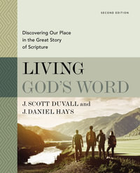 Living God's Word, Second Edition : Discovering Our Place in the Great Story of Scripture - J. Scott Duvall