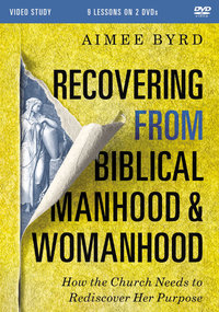 Recovering From Biblical Manhood And Womanhood Video Study : How The Church Needs To Rediscover Her Purpose - Aimee Byrd