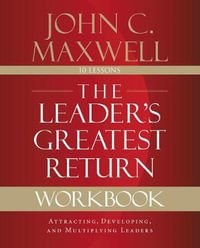 The Leader's Greatest Return Workbook : Attracting, Developing, and Multiplying Leaders - John C. Maxwell