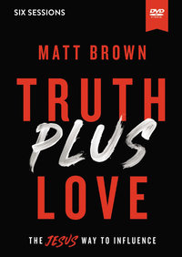 Truth Plus Love Video Study : The Jesus Way To Influence - Matt Brown