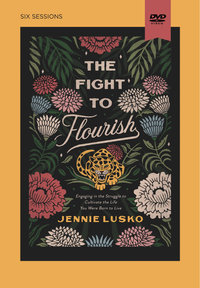 The Fight To Flourish Video Study : Engaging in the Struggle to Cultivate the Life You Were Born to Live - Jennie Lusko