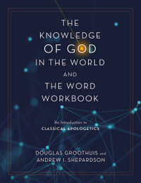 The Knowledge Of God In The World And The Word Workbook : An Introduction to Classical Apologetics - Douglas Groothuis