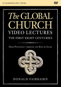 The Global Church - The First Eight Centuries Video Lectures : From Pentecost Through the Rise of Islam - Donald Fairbairn