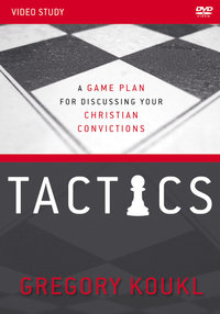 Tactics Video Study, Updated And Expanded : A Game Plan For Discussing Your Christian Convictions - Gregory Koukl