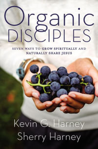 Organic Disciples : Seven Ways to Grow Spiritually and Naturally Share Jesus - Sherry Harney