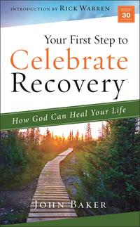 Your First Step To Celebrate Recovery : How God Can Heal Your Life - John Baker