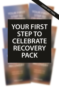 Your First Step to Celebrate Recovery Pack : Celebrate Recovery - John Baker