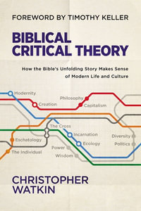 Biblical Critical Theory : How The Bible's Unfolding Story Makes Sense of Modern Life and Culture - Christopher Watkin