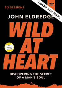 Wild at Heart Video Study : Discovering the Secret of a Man's Soul - John Eldredge