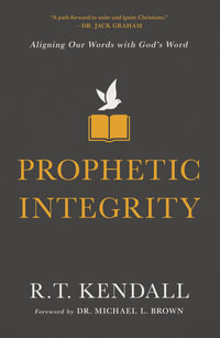 Prophetic Integrity : Aligning Our Words with God's Word - R. T. Kendall