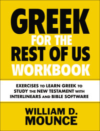 Greek For The Rest Of Us Workbook : Exercises to Learn Greek to Study The New Testament with Interlinears and Bible Software - William D. Mounce