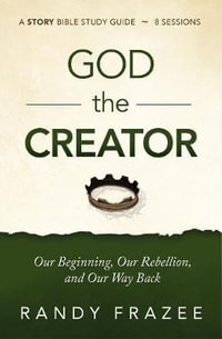 God The Creator Study Guide : Our Beginning, Our Rebellion, and Our Way Back - Randy Frazee