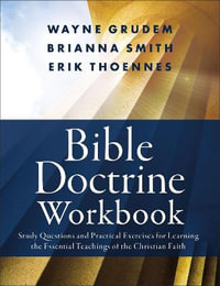 Bible Doctrine Workbook : Study Questions and Practical Exercises for Learning the Essential Teachings of the Christian Faith - Brianna Smith