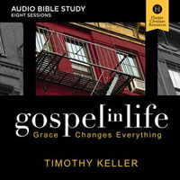 Gospel in Life: Audio Bible Studies : Grace Changes Everything - Timothy Keller