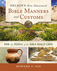 Nelson's New Illustrated Bible Manners and Customs : How the People of the Bible Really Lived - Howard Vos