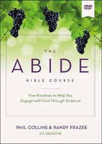 The Abide Bible Course : Five Practices to Help You Engage With God Through Scripture - Phil Collins