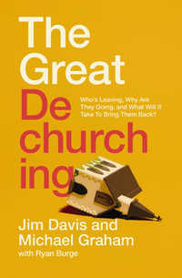 Great Dechurching : Who's Leaving, Why Are They Going, and What Will It Take to Bring Them Back? - Jim Davis