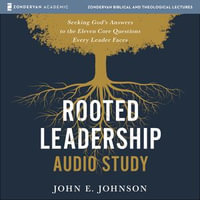 Rooted Leadership Audio Study : Seeking God's Answers to the Eleven Core Questions Every Leader Faces - John E. Johnson