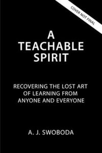 A Teachable Spirit : Recovering the Lost Art of Learning from Anyone and Everyone - A. J. Swoboda