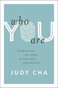 Who You Are : Internalizing The Gospel to Find Your True Identity - Judy Cha