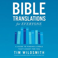 Bible Translations for Everyone : A Guide to Finding a Bible That's Right for You - Tim Wildsmith