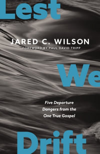 Lest We Drift : 5 Departure Dangers from the One True Gospel - Jared C. Wilson