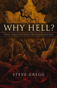 Why Hell? : Three Christian Views Critically Examined - Steve Gregg