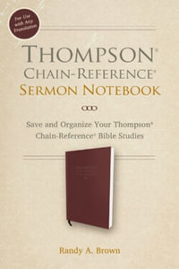 Thompson Chain-Reference Sermon Notebook : Save and Organize Your Thompson Chain-Reference Bible Studies - Randy A. Brown