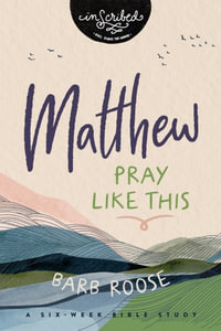 Matthew : Pray Like This - Barb Roose