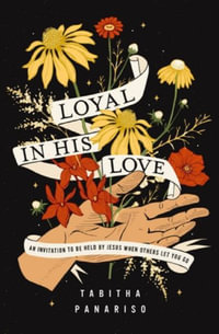 Loyal in His Love : An Invitation to Be Held by Jesus When Others Let You Go - Tabitha Panariso