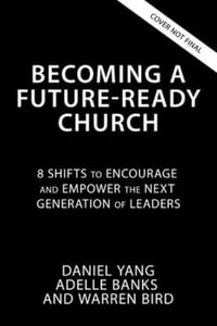 Becoming A Future-ready Church : 8 Shifts To Encourage And Empower The Next Generation Of Leaders - Warren Bird