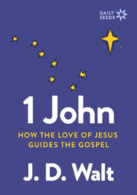 1 John : How the Love of Jesus Guides the Gospel - J.D. Walt