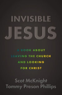 Invisible Jesus : A Book about Leaving the Church and Looking for Christ - Scot McKnight