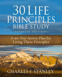 30 Life Principles Bible Study Updated Edition : A 90-Day Action Plan for Living These Principles - Charles F. Stanley