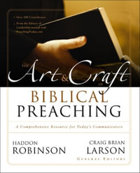 The Art and Craft of Biblical Preaching : A Comprehensive Resource for Today's Communicators - Haddon Robinson