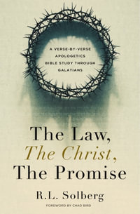 The Law, The Christ, The Promise : A Verse By Verse Apologetics Bible Study through Galatians - R. L. Solberg