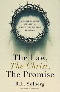 The Law, The Christ, The Promise : A Verse By Verse Apologetics Bible Study through Galatians - R. L. Solberg