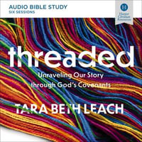 Threaded: Audio Bible Studies : Unraveling Our Story Through God's Covenants - Tara Beth Leach