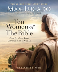 Ten Women of the Bible Updated Edition : How God Used Imperfect People to Change the World - Max Lucado