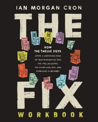 The Fix Workbook : How the Twelve Steps Offer a Surprising Path of Transformation for the Well-Adjusted, the Down-And-Out, and Everyone i - Ian Morgan Cron