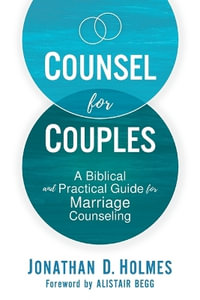 Counsel for Couples : A Biblical and Practical Guide for Marriage Counseling - Jonathan D. Holmes