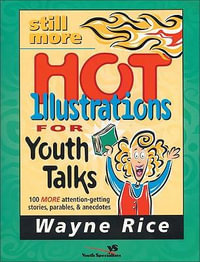 Still More Hot Illustrations for Youth Talks : 100 More Attention-Getting Stories, Parables, and Anecdotes - Wayne Rice